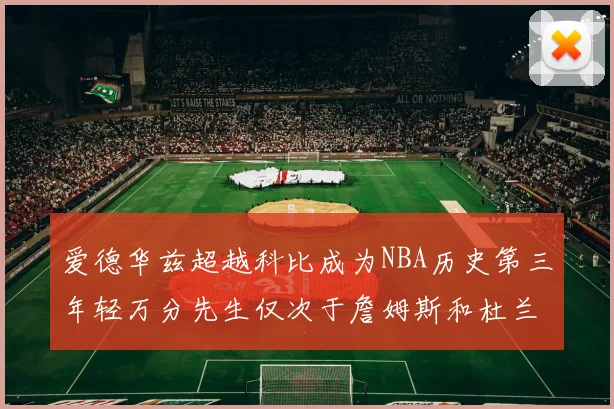 爱德华兹超越科比成为NBA历史第三年轻万分先生仅次于詹姆斯和杜兰特